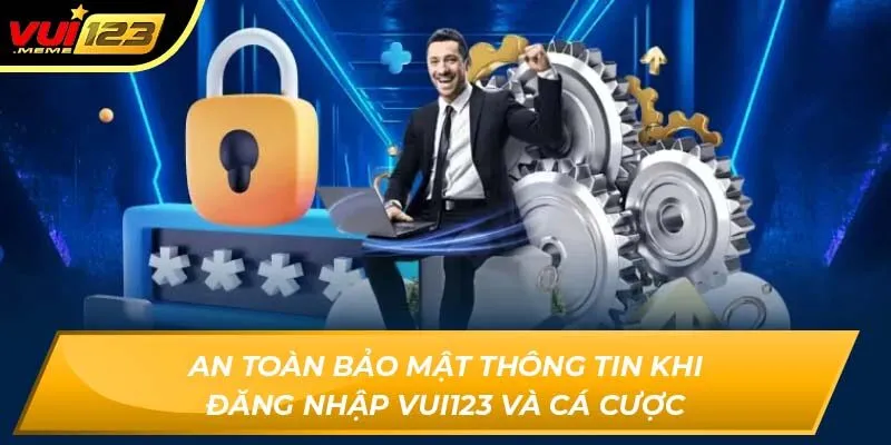 An toàn bảo mật thông tin khi đăng nhập Vui123 và cá cược