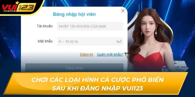 Chơi các loại hình cá cược phổ biến sau khi đăng nhập Vui123