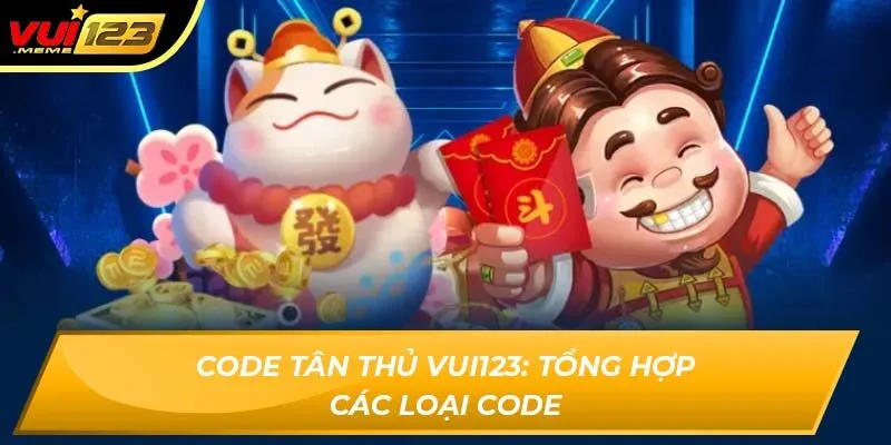 Code tân thủ VUI123: Tổng hợp các loại code