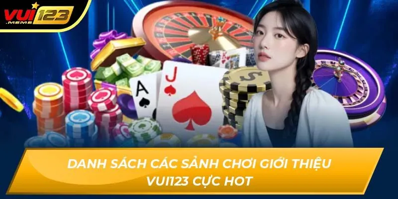 Danh sách các sảnh chơi giới thiệu VUI123 cực hot
