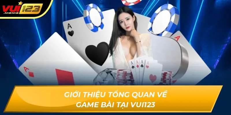 Giới thiệu tổng quan về game bài tại vui123