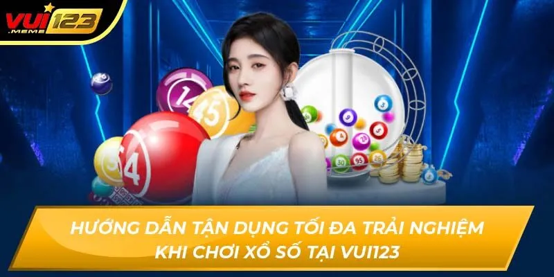 Hướng dẫn tận dụng tối đa trải nghiệm khi chơi xổ số tại Vui123