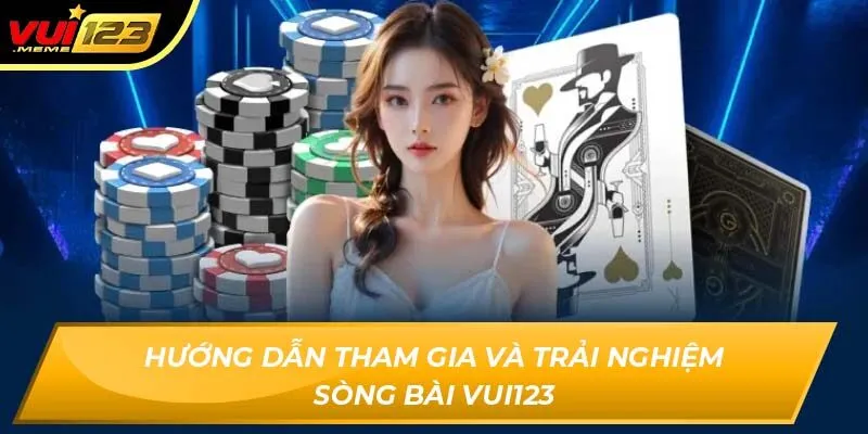 Hướng dẫn tham gia và trải nghiệm sòng bài Vui123