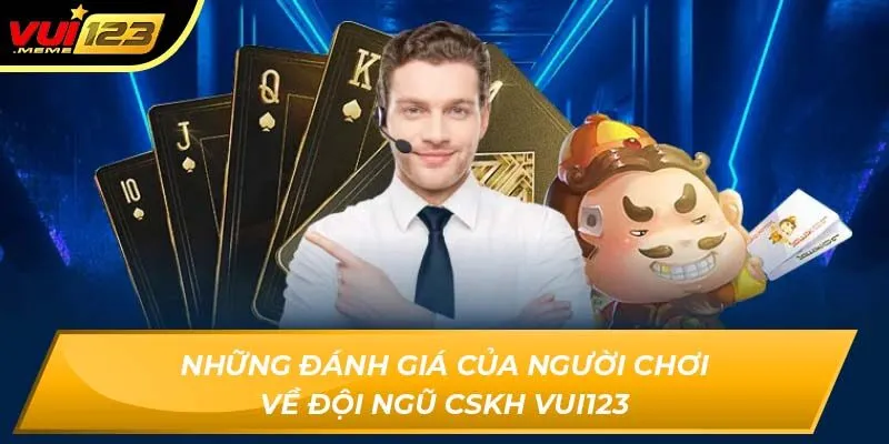 Những đánh giá của người chơi về đội ngũ CSKH VUI123