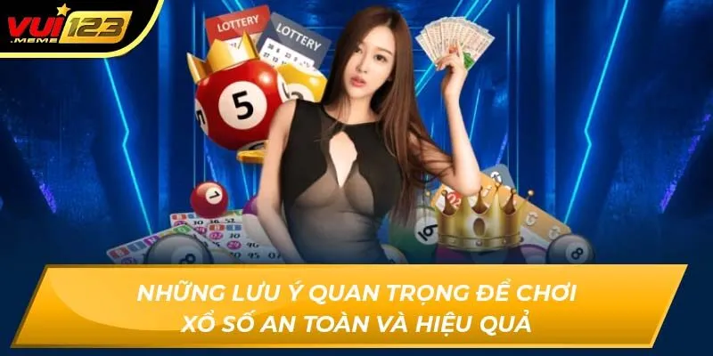 Những lưu ý quan trọng để chơi xổ số an toàn và hiệu quả