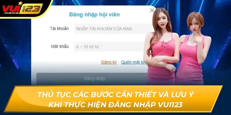 Thủ tục các bước cần thiết và lưu ý khi thực hiện đăng nhập Vui123
