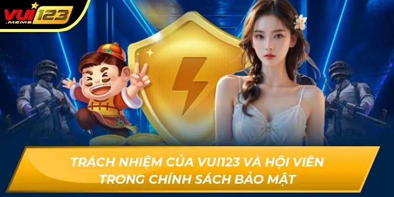 Trách nhiệm của VUI123 và hội viên trong chính sách bảo mật